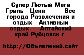 Супер Лютый Мега Гриль › Цена ­ 370 - Все города Развлечения и отдых » Активный отдых   . Алтайский край,Рубцовск г.